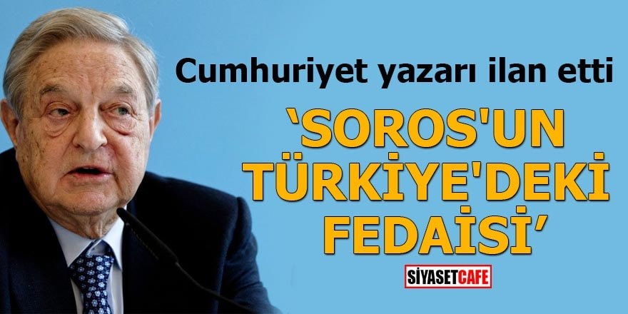 Cumhuriyet yazarı ilan etti ‘Soros'un Türkiye'deki fedaisi’