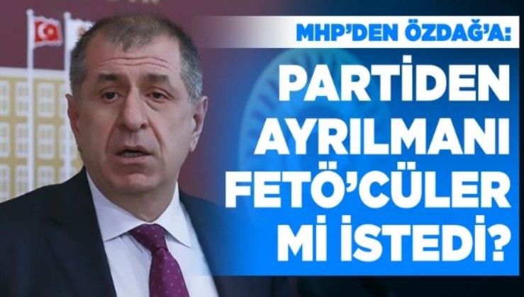 MHP'den Özdağ'a: Partiden ayrılmanı FETÖ'cüler mi istedi?