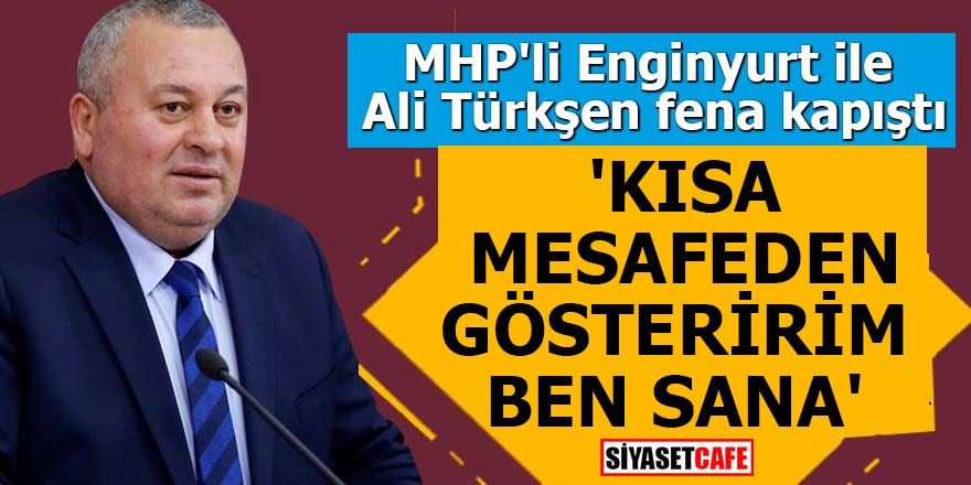 MHP'li Enginyurt ile Ali Türkşen fena kapıştı 'Kısa mesafeden gösteririm ben sana'