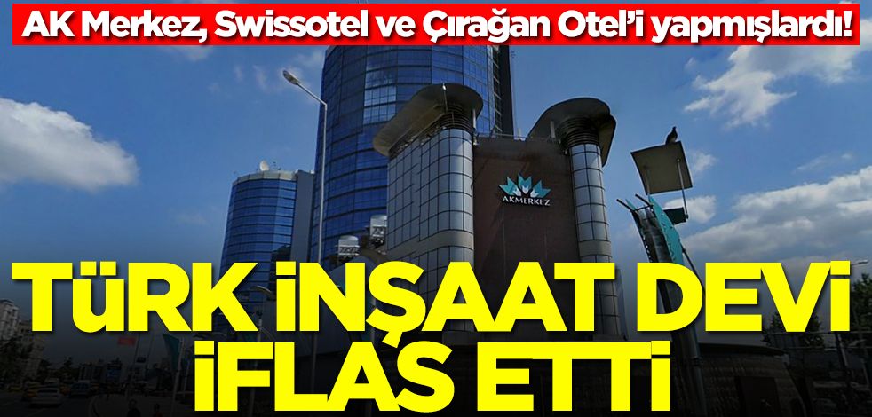 Türk inşaat devi iflas etti! AK Merkez, Swissotel ve Çırağan Otel’i yapmışlardı