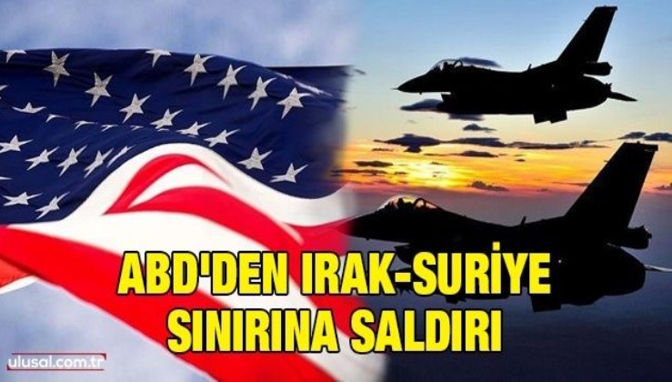 ABD Irak-Suriye sınırına saldırdı