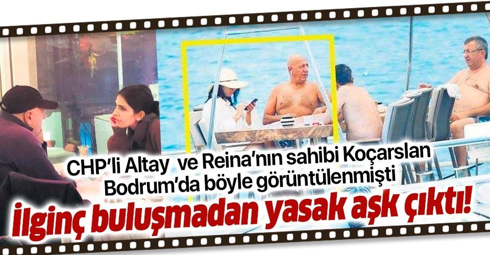 CHP'li Engin Altay ile Reina'nın sahibi Mehmet Koçarslan'ın Bodrum buluşmasından yasak aşk çıktı!