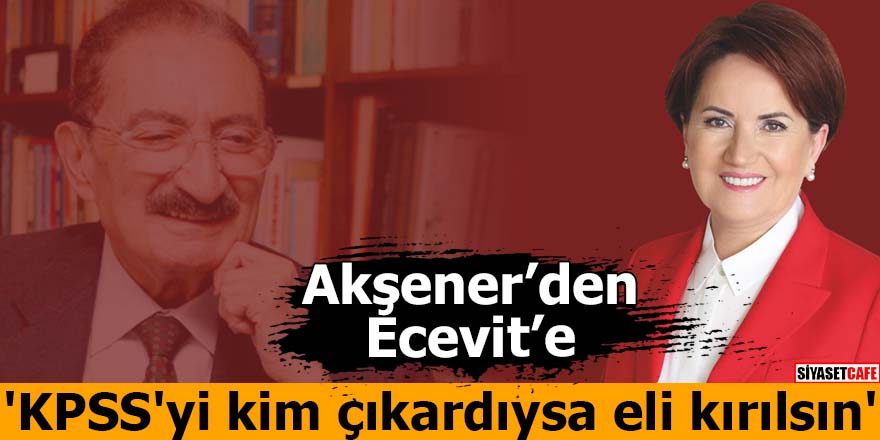 Akşener’den Bülent Ecevit’e: 'KPSS'yi kim çıkardıysa eli kırılsın'