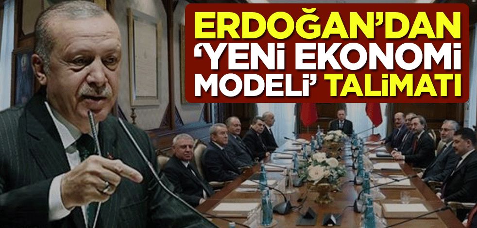Cumhurbaşkanı Erdoğan'dan kurmaylarına 'yeni ekonomi modeli' talimatı