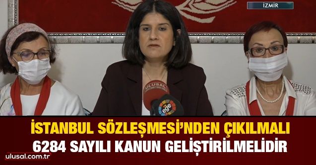 İstanbul Sözleşmesi’nden çıkılmalı, 6284 sayılı kanun geliştirilmelidir