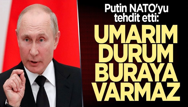 Putin NATO'yu tehdit etti: Umarım durum buraya varmaz
