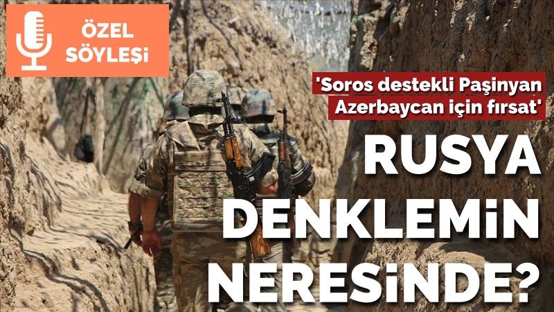 Rusya denklemin neresinde? 'Soros destekli Paşinyan Azerbaycan için fırsat'