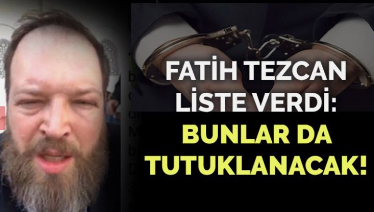Fatih Tezcan liste verdi: Bunlar da tutuklanacak