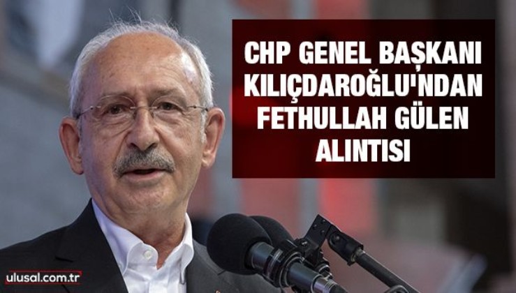 Kılıçdaroğlu'ndan Fethullah Gülen alıntısı