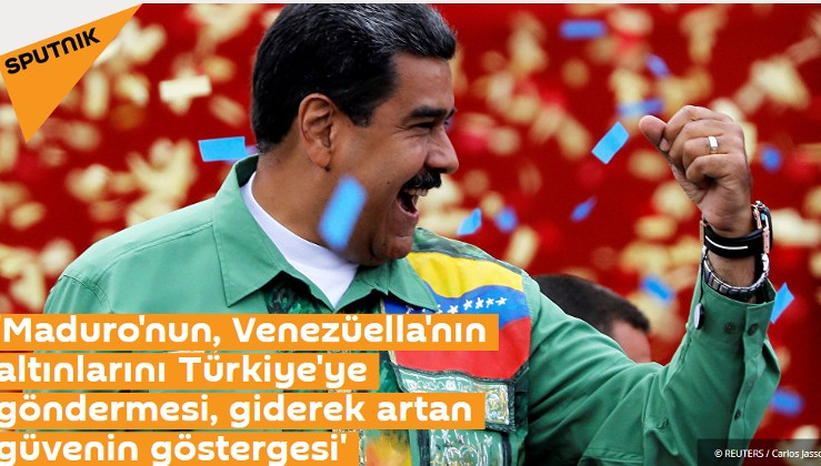 ‘Maduro’nun, Venezüella’nın altınlarını Türkiye’ye göndermesi, giderek artan güvenin göstergesi’