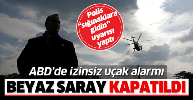 ABD'de izinsiz uçak alarmı! Beyaz Saray kapatıldı.