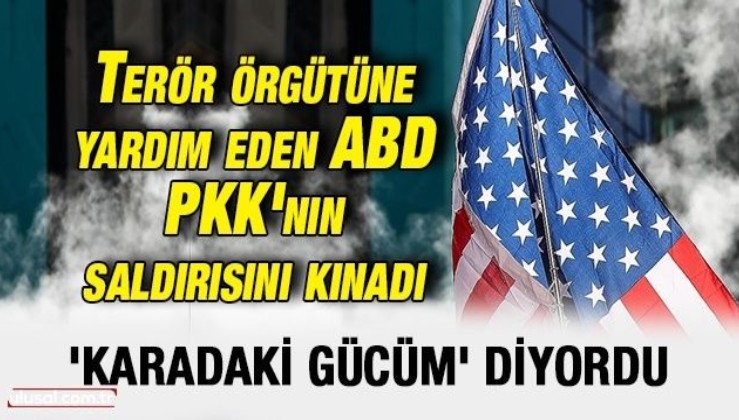 Terör örgütüne yardım eden ABD PKK'nın saldırısını kınadı