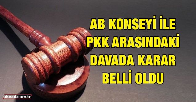 AB Konseyi ile PKK arasındaki davada karar belli oldu