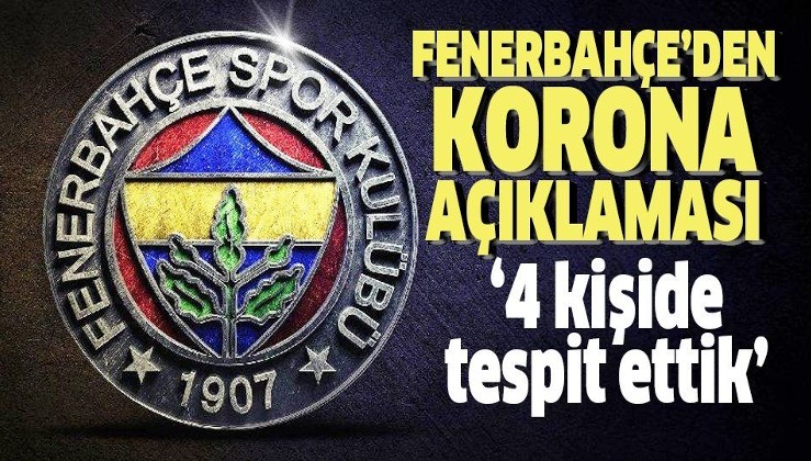 Fenerbahçe'den son dakika açıklaması: 4 kişide corona virüs tespit edildi