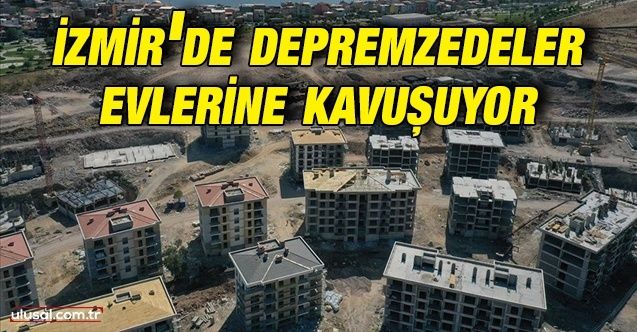 İzmir'de depremzedeler evlerine kavuşuyor: 741 konut hak sahiplerine teslim edilecek