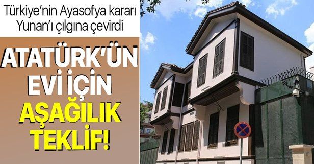 Türkiye'nin Ayasofya kararı Yunan'ı çılgına çevirdi! Atatürk'ün Selanik'teki evi için alçak teklif