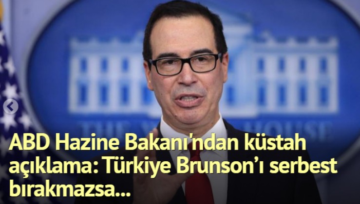 ABD Hazine Bakanı'ndan küstah açıklama: Türkiye Brunson’ı serbest bırakmazsa...