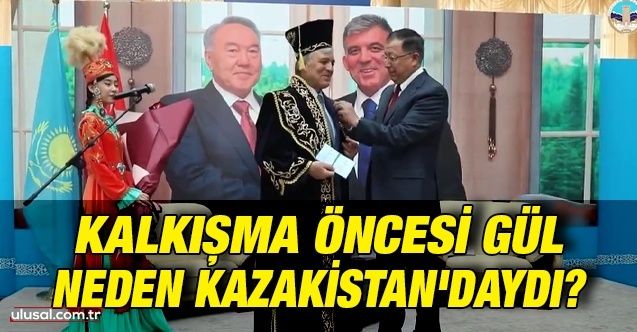 Kalkışma öncesi Gül neden Kazakistan'daydı?