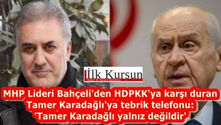 MHP Lideri Bahçeli'den oyuncu Tamer Karadağlı'ya tebrik telefonu: 'Tamer Karadağlı yalnız değildir'