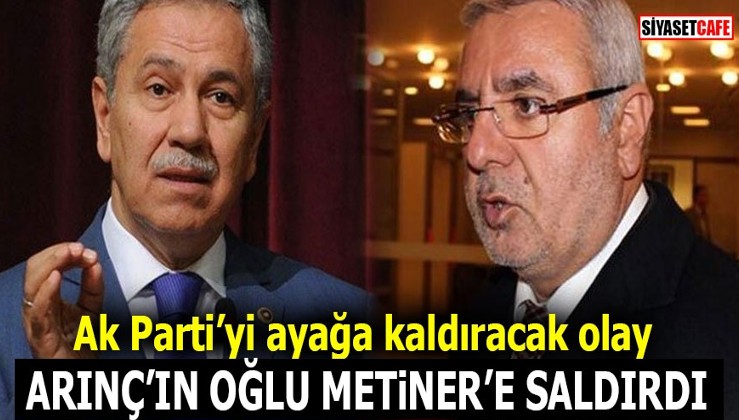 Ak Parti'yi ayağa kaldıracak olay! Arınç'ın oğlu Mehmet Metiner'e saldırdı!
