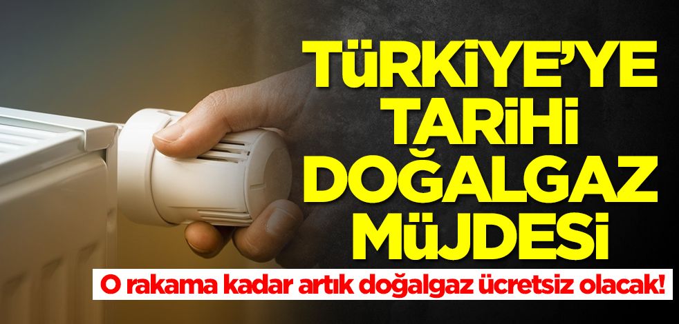 Türk halkına tarihi doğalgaz müjdesi! O rakama kadar doğalgaz artık ücretsiz olacak