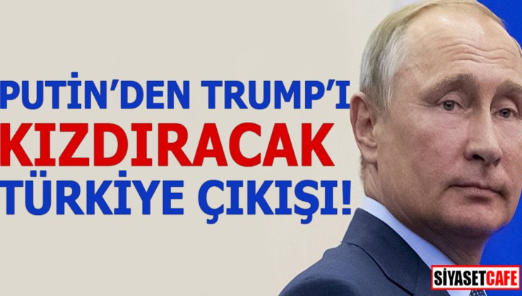 Putin'den Trump'ı kızdıracak Türkiye çıkışı!