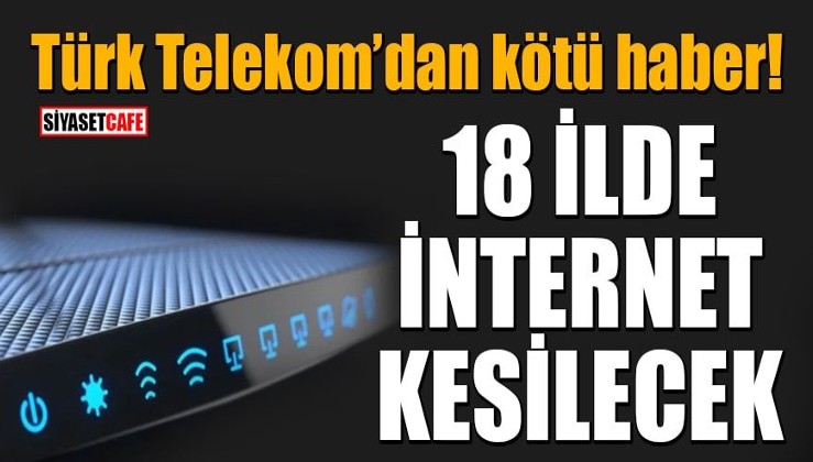 Türk Telekom’dan kötü haber: 24 ve 25 Kasım'da 18 ilde internet kesintisi yaşanacak
