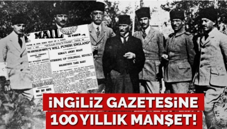 100. yıl önceki İngiliz gazetesinin manşetindeki Atatürk’ün sözleri: İngiltere’yi cezalandıracağım!