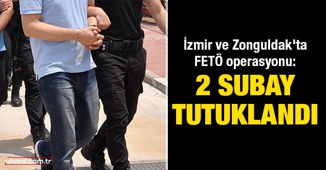 İzmir ve Zonguldak'ta FETÖ operasyonu: 2 subay tutuklandı