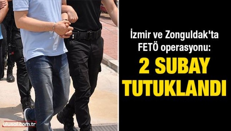 İzmir ve Zonguldak'ta FETÖ operasyonu: 2 subay tutuklandı
