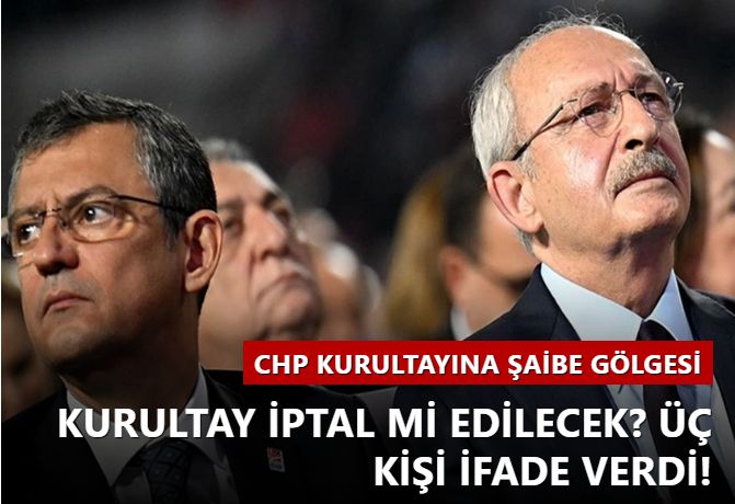 CHP kurultayına şaibe gölgesi! Kurultay iptal mi edilecek? Üç kişi ifade verdi!