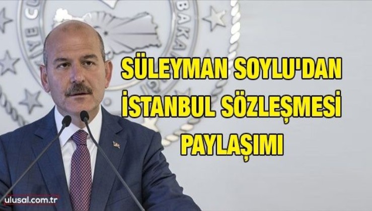 Süleyman Soylu'dan İstanbul Sözleşmesi paylaşımı