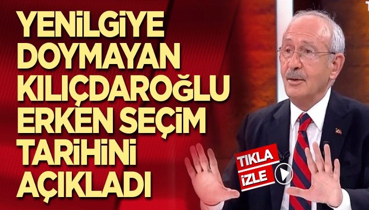 Yenilgiye doymayan Kılıçdaroğlu erken seçim tarihini açıkladı
