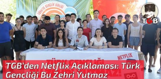 TGB’den Netflix Açıklaması: Türk Gençliği Bu Zehri Yutmaz