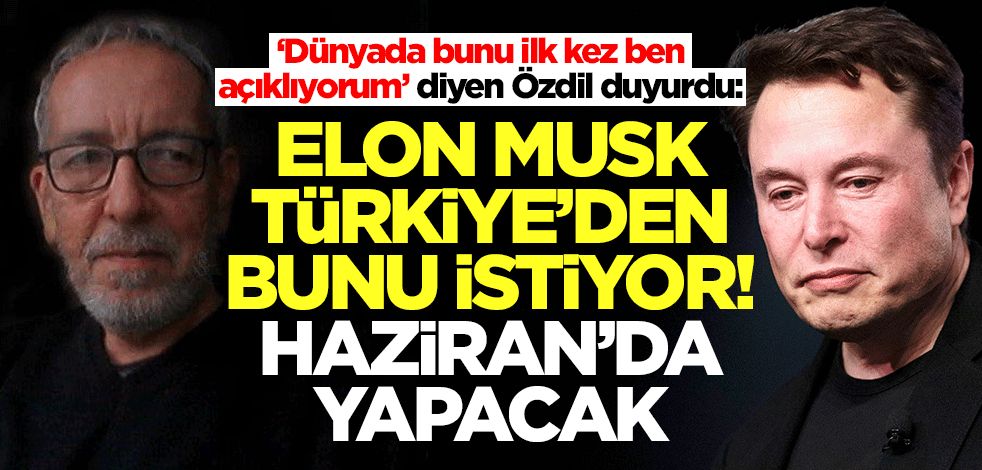 Haluk Özdil 'Dünyada ilk kez ben açıklıyorum' diyerek duyurdu: Elon Musk Türkiye'den bunu istiyor