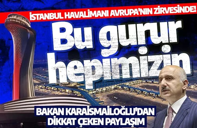 İstanbul Havalimanı Avrupa'nın zirvesinde! Bakan Karaismailoğlu'dan dikkat çeken paylaşım: ''Bu gurur hepimizin''