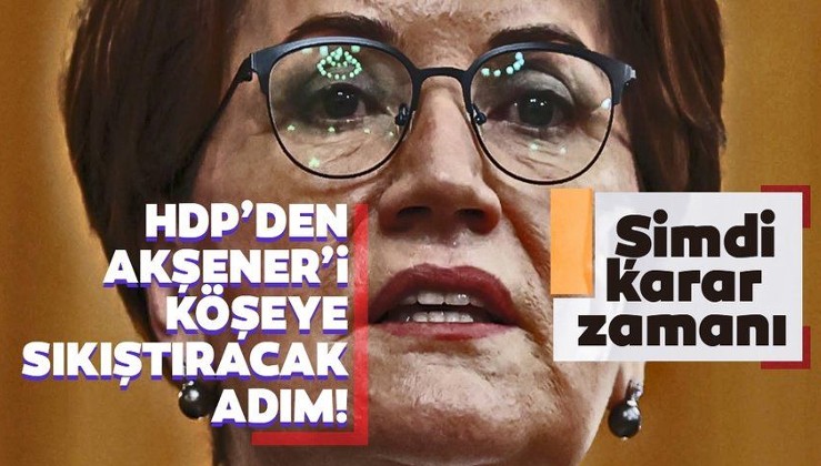SON DAKİKA! HDP'den Meral Akşener'i köşeye sıkıştıracak adım! Karar zamanı...