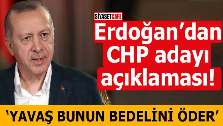 Erdoğan’dan CHP adayı açıklaması Yavaş bunun bedelini öder
