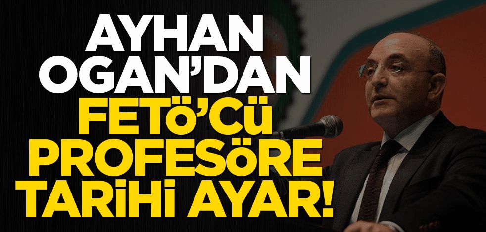 Ayhan Ogan'dan FETÖ'cü Profesöre tarihi ayar! 'Bizim teknik ekip size de bir tesisat döşesin'