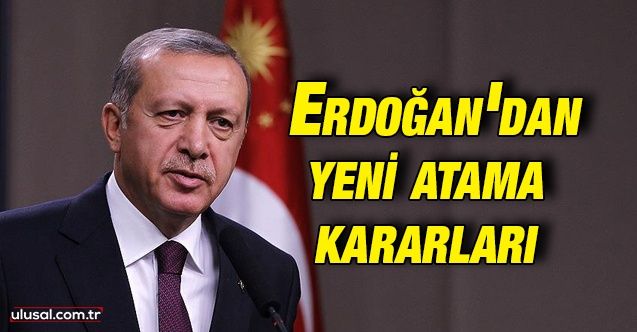 Cumhurbaşkanı Erdoğan'dan yeni atama kararları