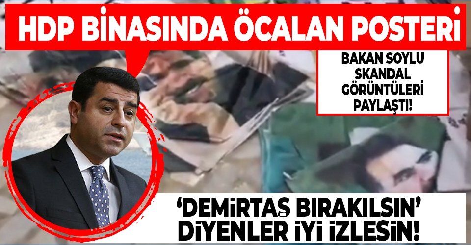 İçişleri Bakanı Süleyman Soylu'dan Esenyurt HDP binasında çıkan Öcalan posterlerine tepki