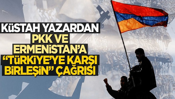 Küstah yazardan PKK ve Ermenistan’a “Türkiye’ye karşı birleşin” çağrısı