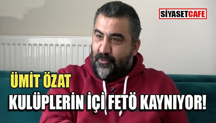 Ümit Özat'tan Fenerbahçe'ye eleştiri: FETÖcü var!