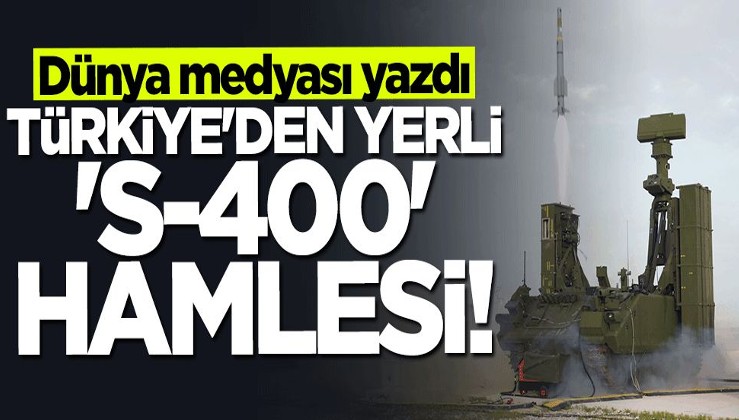 Türkiye'den yerli "S-400" hamlesi... Dünya medyası böyle yazdı