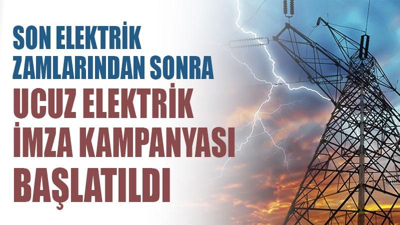 Elektriğe gelen zamlardan sonra Ucuz Elektrik İmza Kampanyası başlatıldı
