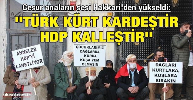 Cesur anaların sesi Hakkari'den yükseldi: ''Türk Kürt kardeştir HDP kalleştir''