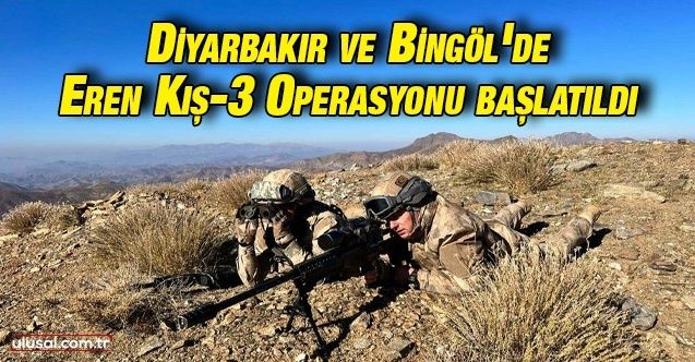 Diyarbakır ve Bingöl'de Eren Kış3 Operasyonu başlatıldı