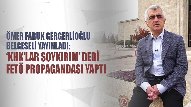 Ömer Faruk Gergerlioğlu belgeseli yayınladı: ‘KHK’lar soykırım’ dedi FETÖ propagandası yaptı