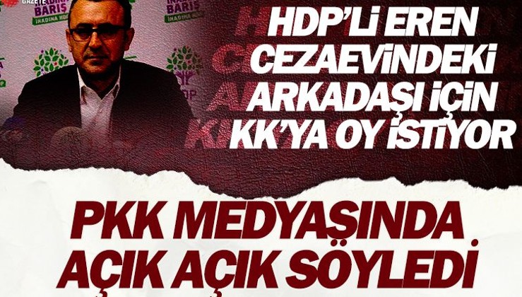 PKK medyasında Kılıçdaroğlu'na destek istedi! HDP'li Eren: Cezaevlerindeki arkadaşlarımızın özgürlükleri için sandığa gidin