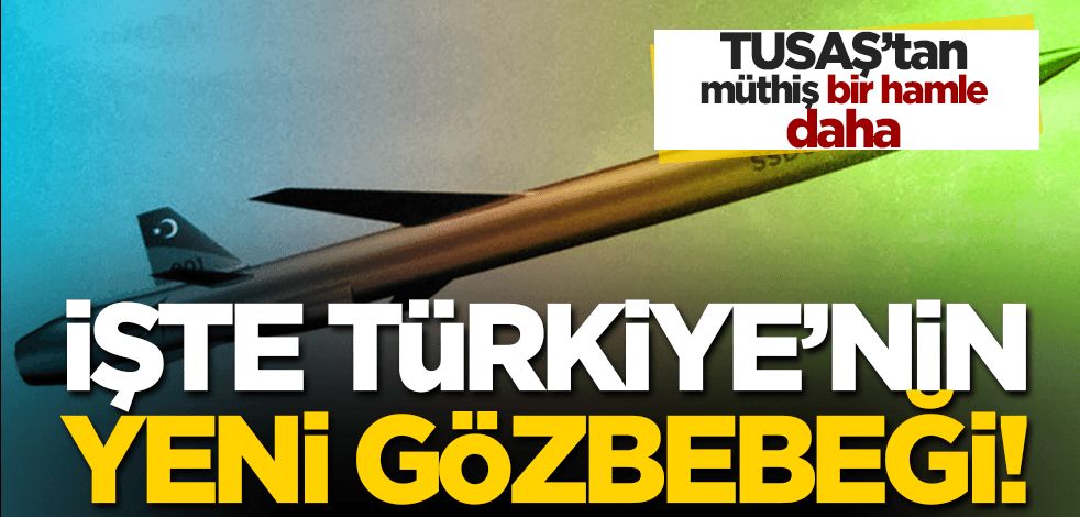 TUSAŞ’tan müthiş bir hamle daha! İşte Türkiye’nin yeni gözbebeği!
